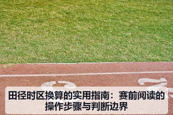 田径时区换算的实用指南：赛前阅读的操作步骤与判断边界